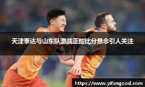 天津泰达与山东队激战正酣比分悬念引人关注